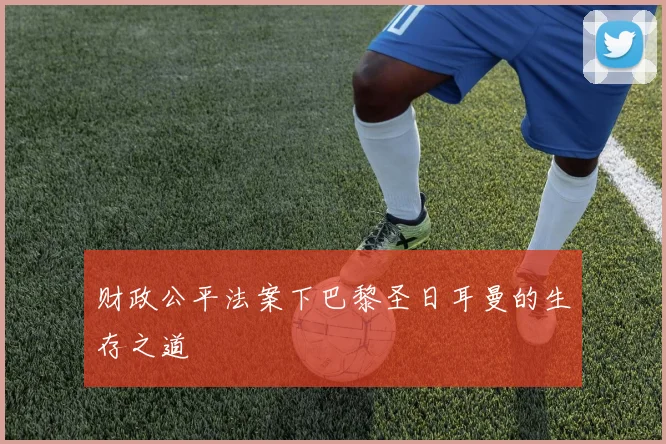 财政公平法案下巴黎圣日耳曼的生存之道
