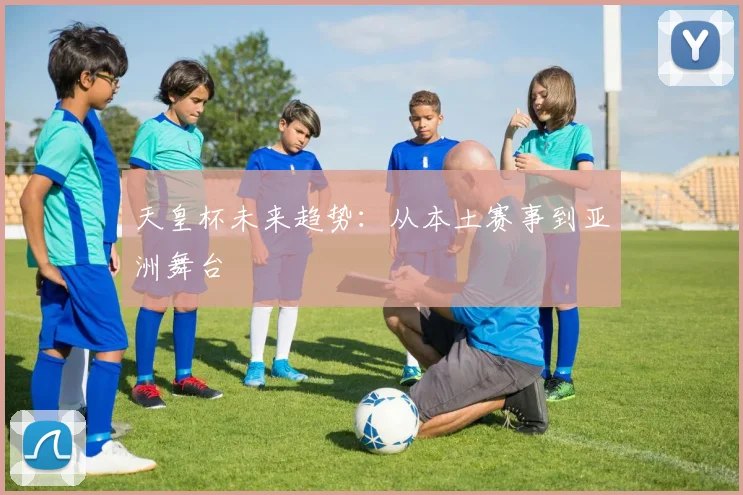天皇杯未来趋势：从本土赛事到亚洲舞台