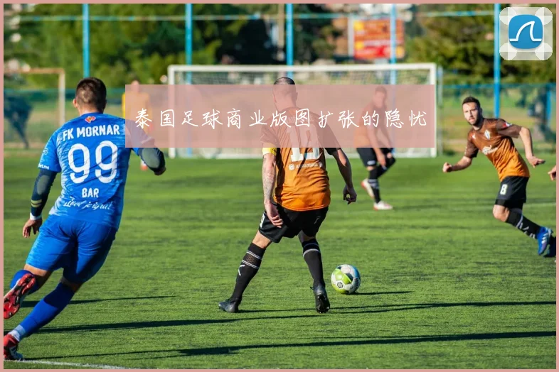 泰国足球商业版图扩张的隐忧