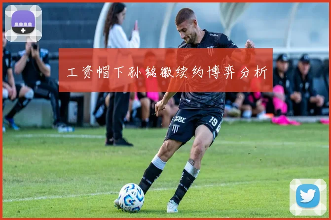 工资帽下孙铭徽续约博弈分析