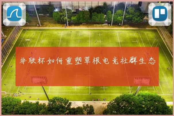 非联杯如何重塑草根电竞社群生态